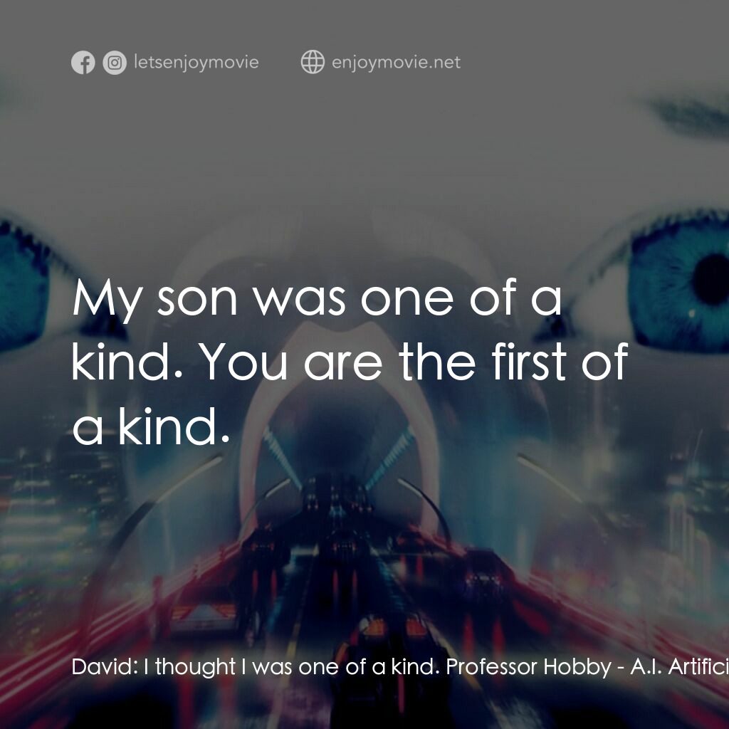 人工智能電影對白：David:  I thought I was one of a kind. Professor Hobby:  My son was one of a kind