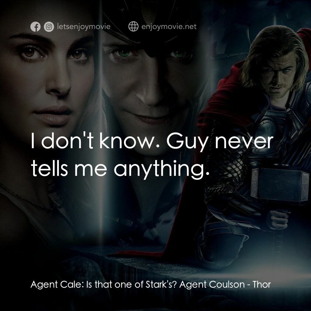 雷神奇俠電影對白：Agent Cale:  Is that one of Stark's? Agent Coulson:  I don't know. Guy never tell