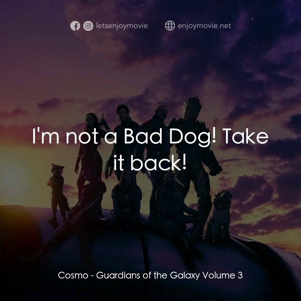 銀河守護隊 3電影對白：Cosmo: I'm not a Bad Dog! Take it back!