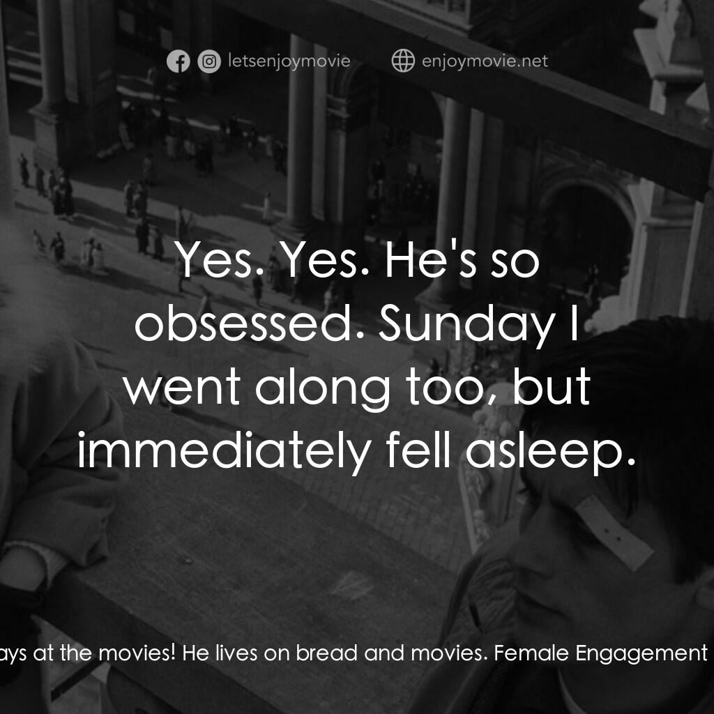 洛可兄弟電影對白：Male Engagement Party Guest:  Always at the movies! He lives on bread and movies.