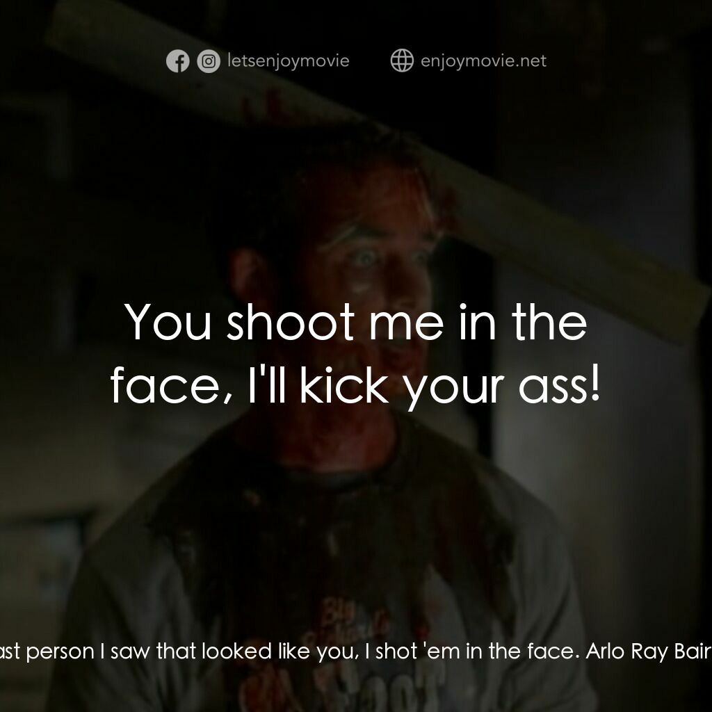 Boo電影對白：Kevin:  Last person I saw that looked like you, I shot 'em in the face. Arlo Ray 