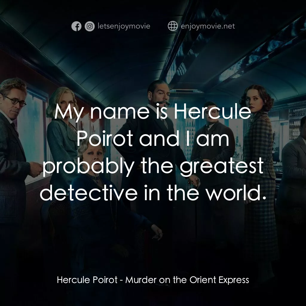 東方快車謀殺案電影對白：Hercule Poirot:  My name is Hercule Poirot and I am probably the greatest detecti