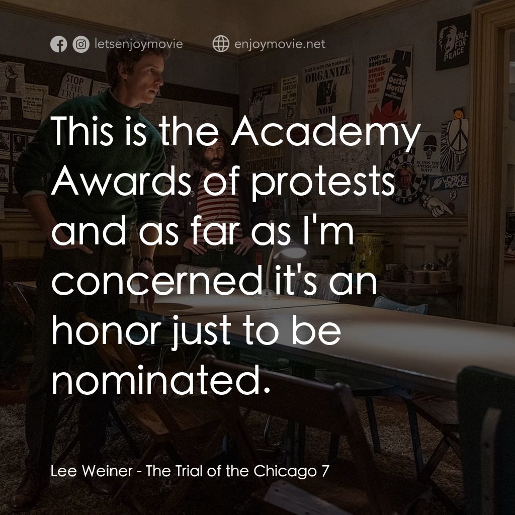 芝加哥七人案：驚世審判電影對白：Lee Weiner: This is the Academy Awards of protests and as far as I'm concerned it