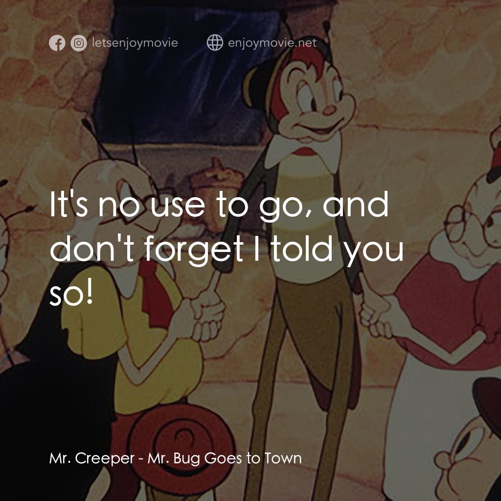 蟲先生進城記電影對白：Mr. Creeper: It's no use to go, and don't forget I told you so!