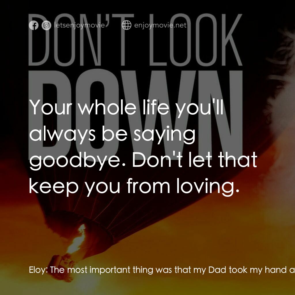 勇往直前電影對白：Eloy:  The most important thing was that my Dad took my hand and said:  Your whol