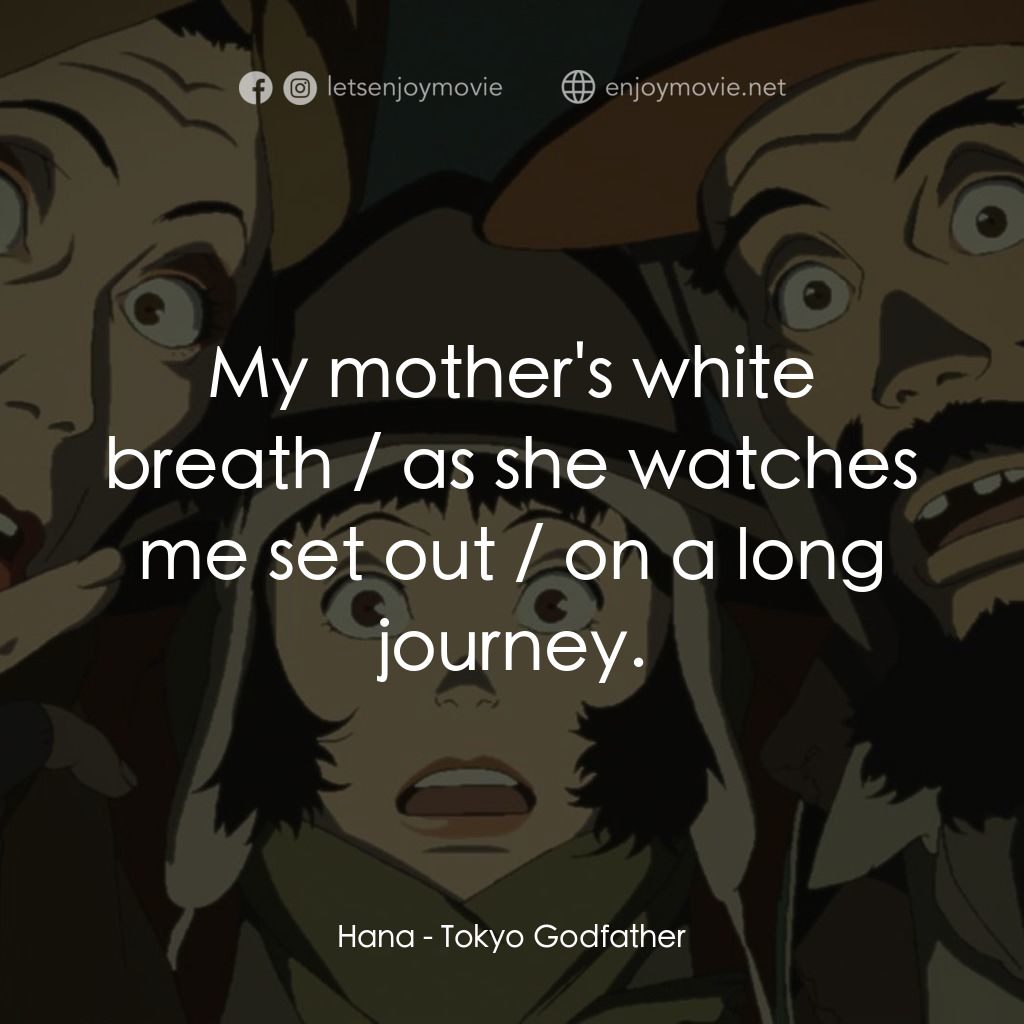 東京教父電影對白：Hana: My mother's white breath / as she watches me set out / on a long journey.
