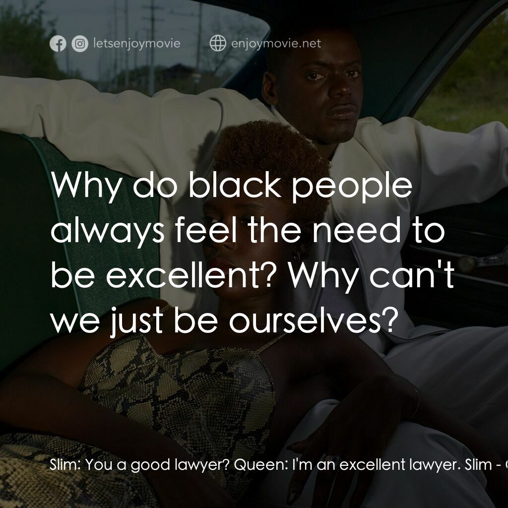 皇后與瘦子電影對白：Slim:  You a good lawyer? Queen:  I'm an excellent lawyer. Slim:  Why do black pe