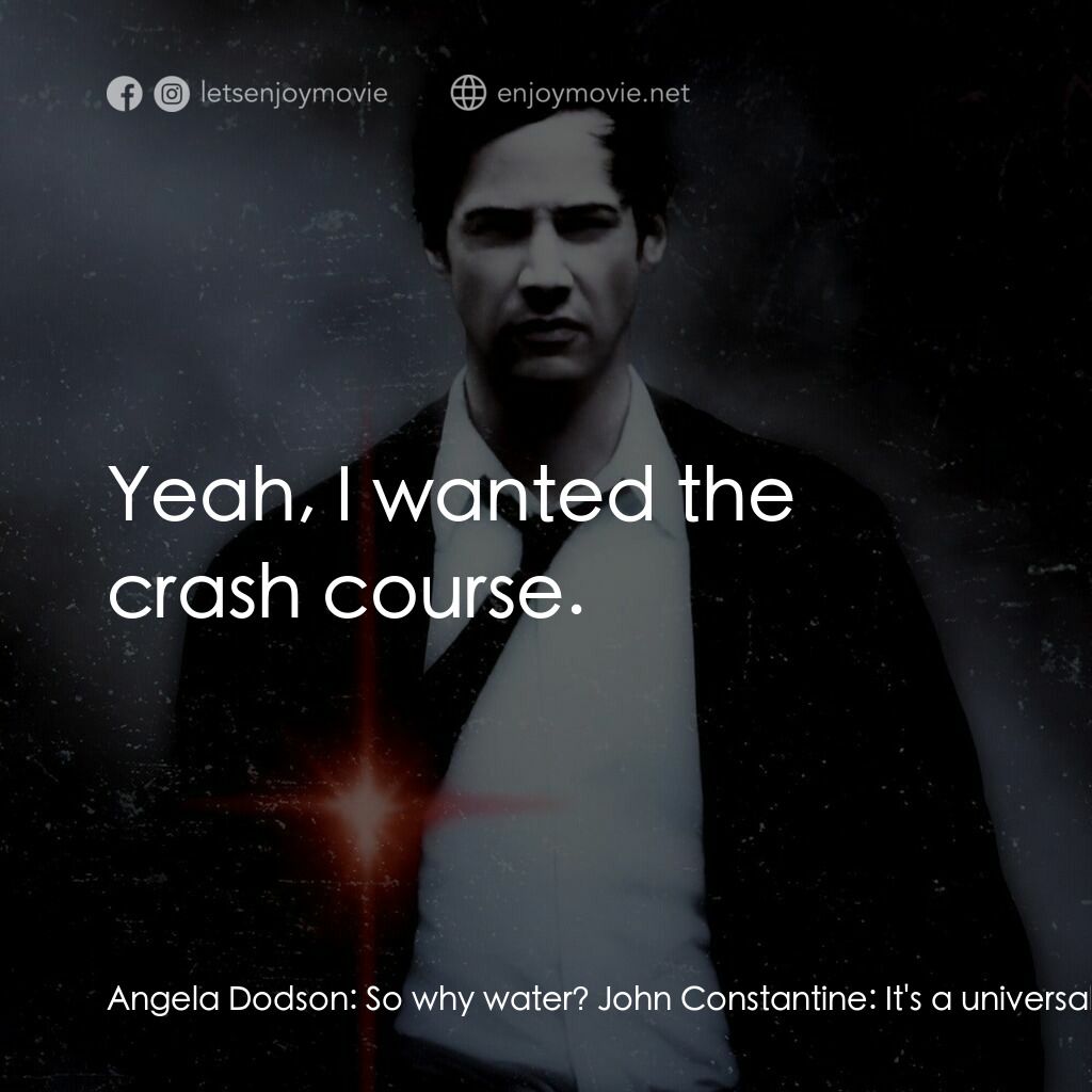 魔間行者電影對白：Angela Dodson:  So why water? John Constantine:  It's a universal conduit. Lubric