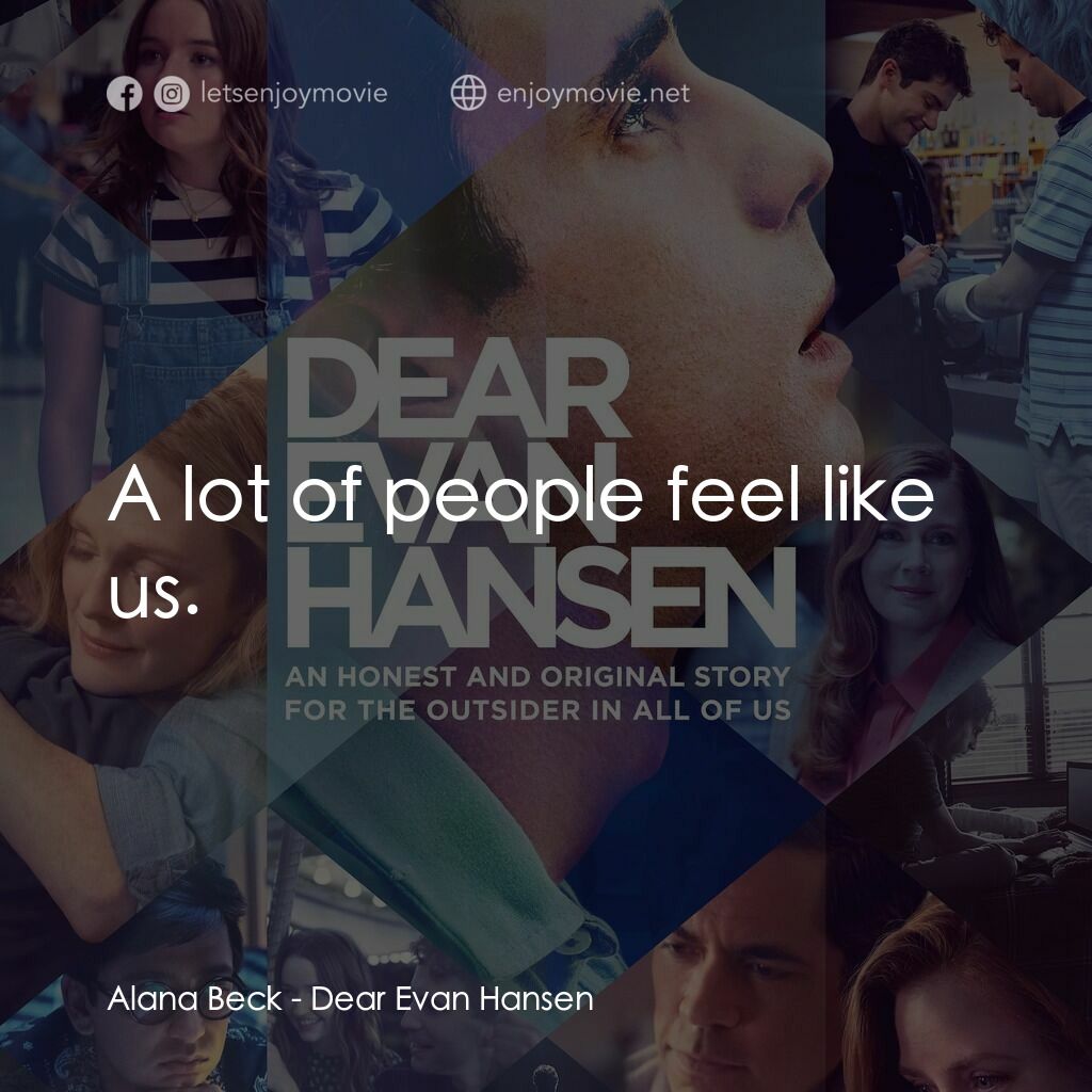 親愛的艾文·漢森電影對白：Alana Beck:  A lot of people feel like us.