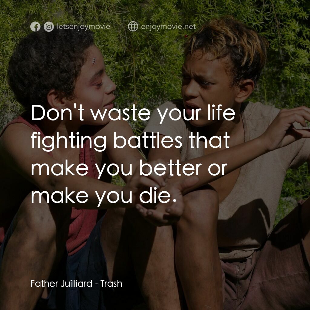 垃圾男孩電影對白：Father Juilliard:  Don't waste your life fighting battles that make you better or
