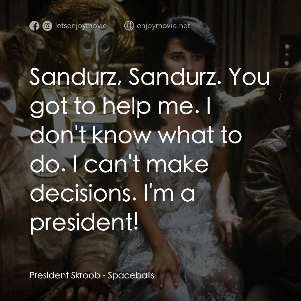 太空堡大決戰電影對白：President Skroob: Sandurz, Sandurz. You got to help me. I don't know what to do. 