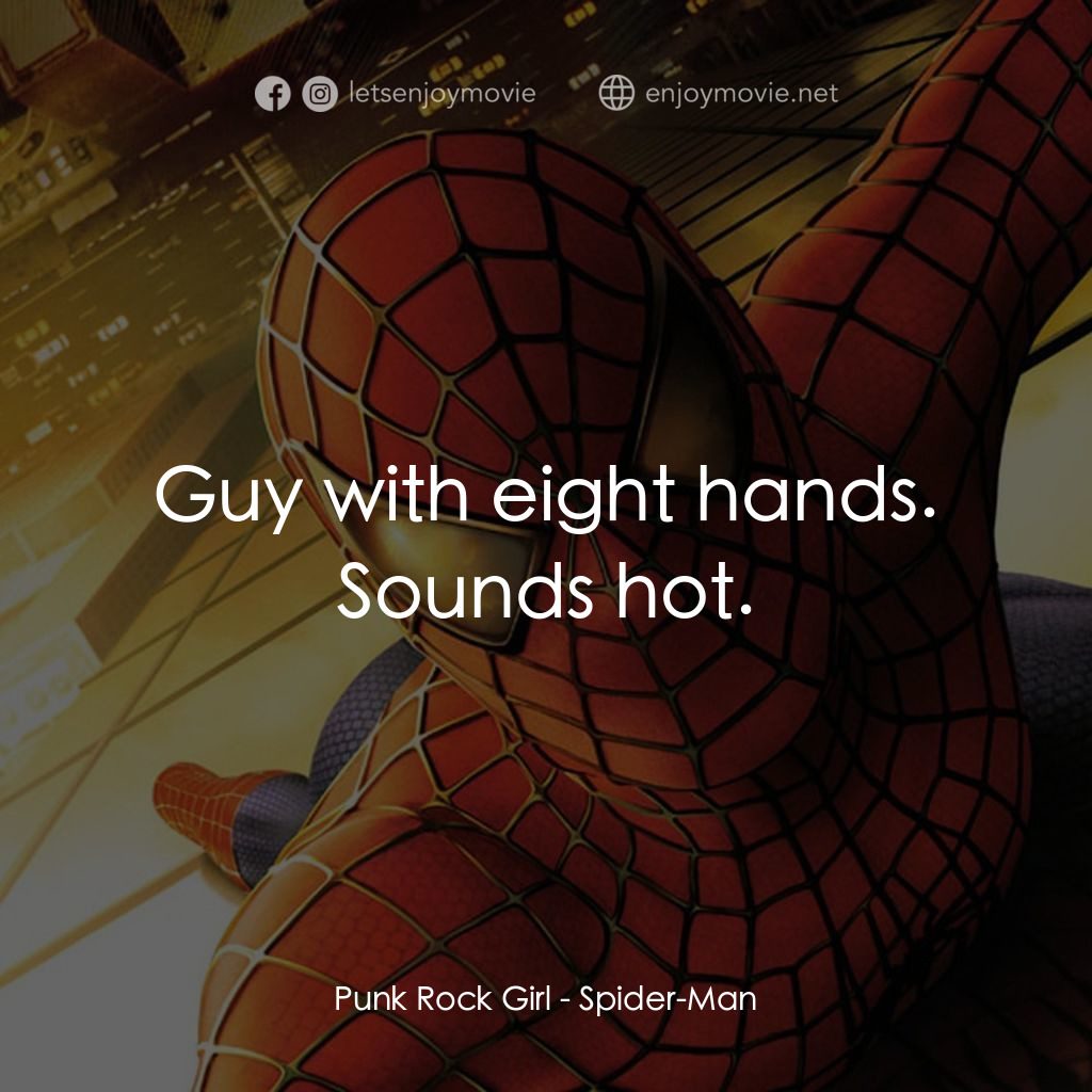 蜘蛛俠電影對白：Punk Rock Girl: Guy with eight hands. Sounds hot.