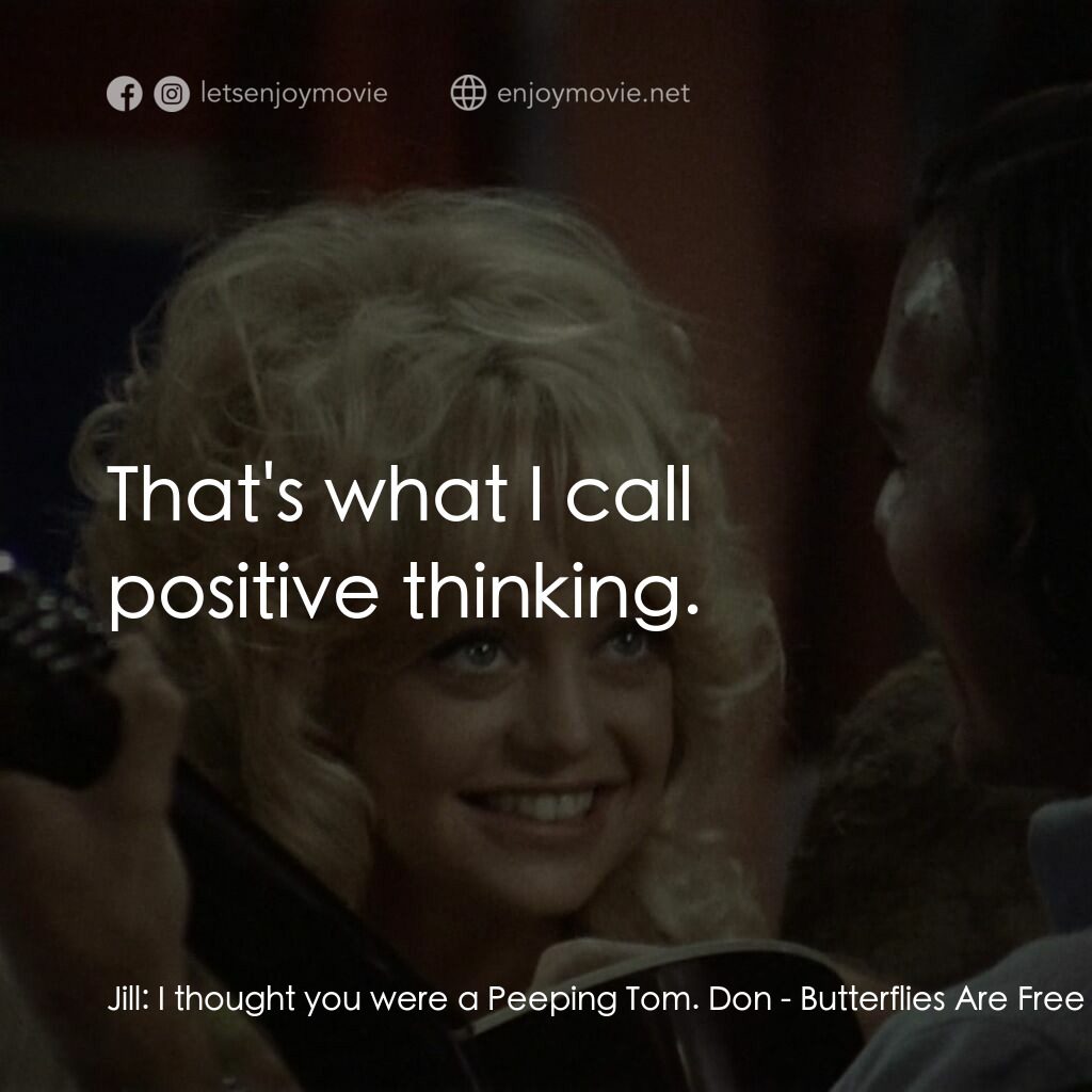 蝴蝶小姐電影對白：Jill:  I thought you were a Peeping Tom. Don:  That's what I call positive thinki