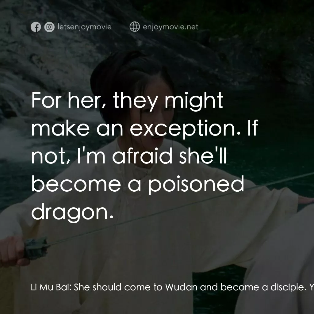 臥虎藏龍電影對白：Li Mu Bai:  She should come to Wudan and become a disciple. Yu Shu Lien:  But Wud
