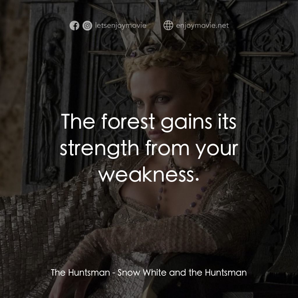 公主與狩獵者電影對白：The Huntsman: The forest gains its strength from your weakness.