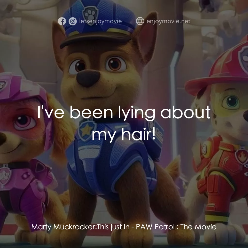 汪汪隊立大功大電影電影對白：Marty Muckracker: This just in:  I've been lying about my hair!