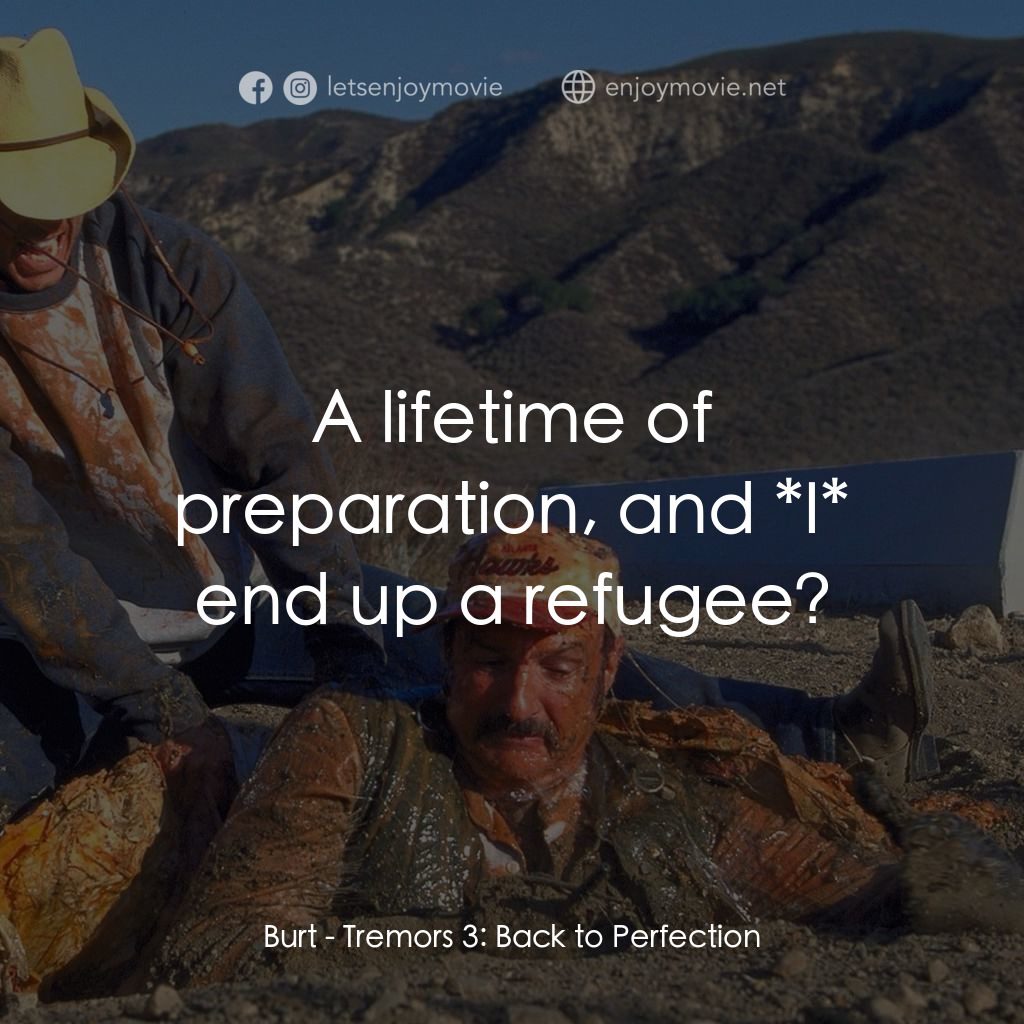 從地心竄出 3電影對白：Burt: A lifetime of preparation, and *I* end up a refugee?