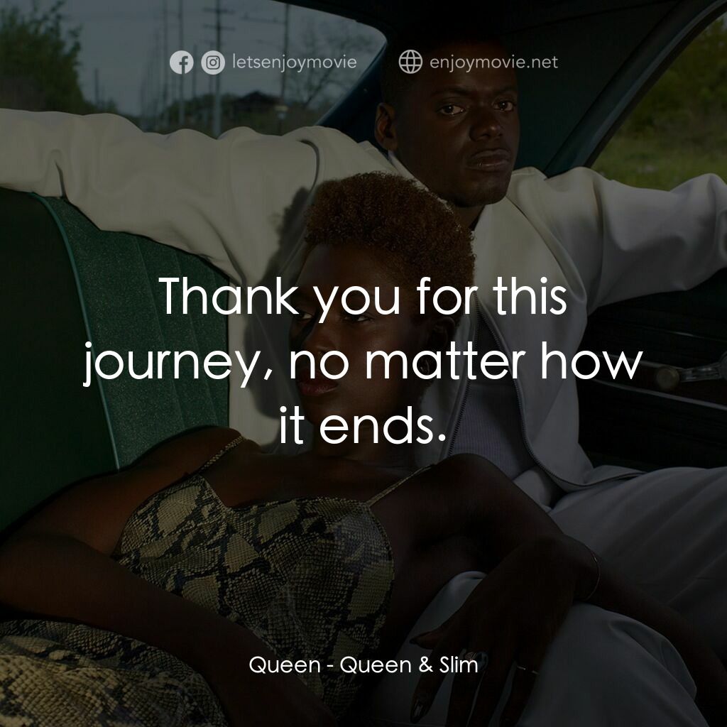 皇后與瘦子電影對白：Queen:  Thank you for this journey, no matter how it ends.