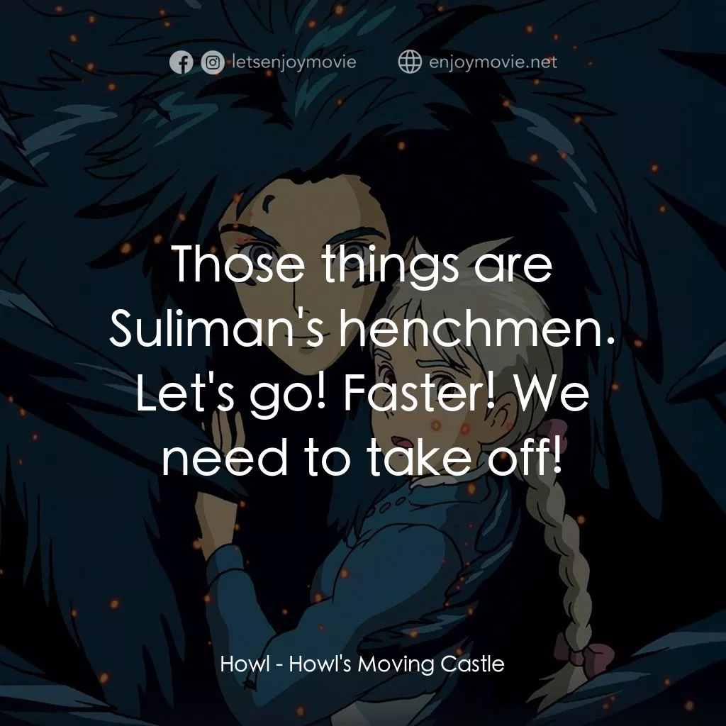 哈爾移動城堡電影對白：Howl: Those things are Suliman's henchmen. Let's go! Faster! We need to take off!