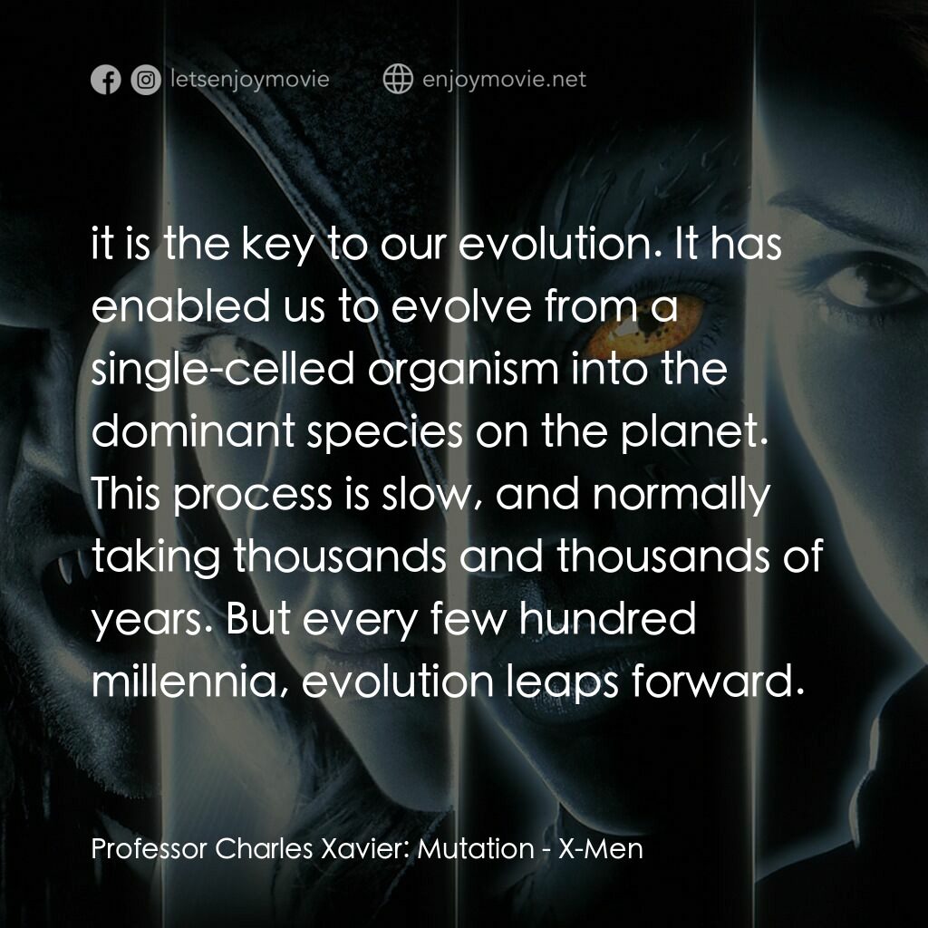 變種特攻電影對白：Professor Charles Xavier:  Mutation:  it is the key to our evolution. It has enab