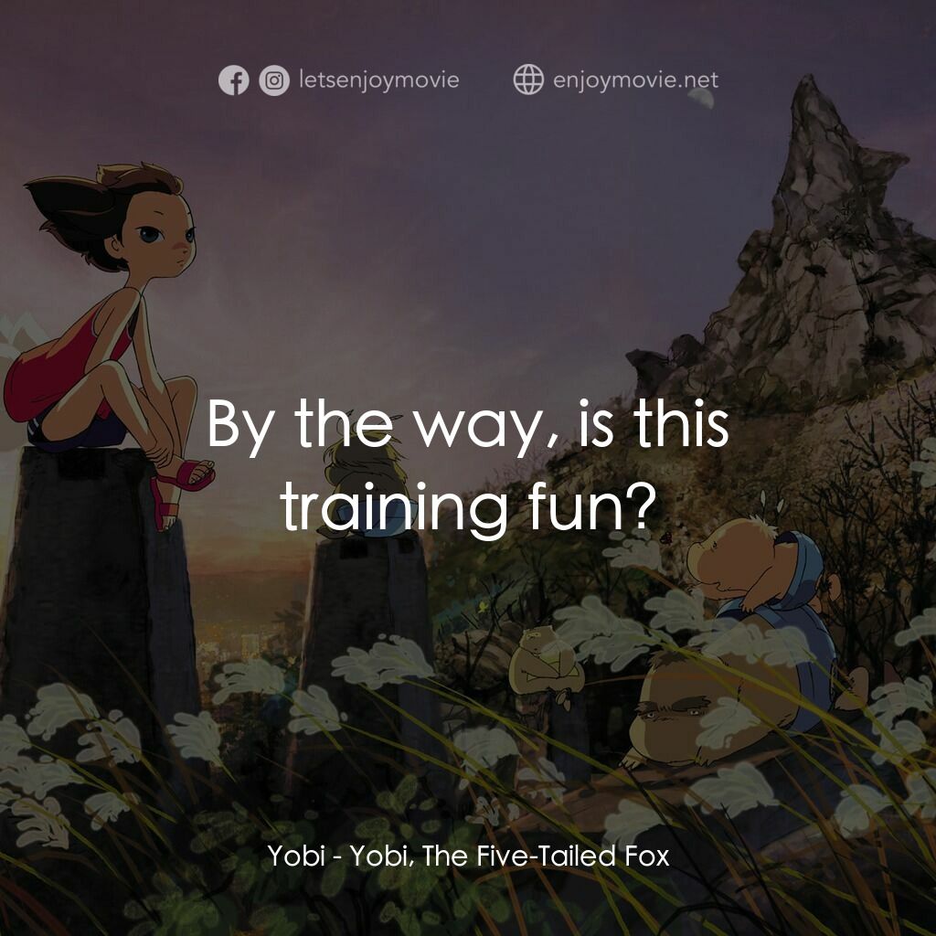 五尾狐電影對白：Yobi:  By the way, is this training fun?