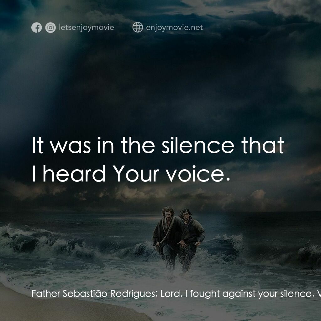 沉默電影對白：Father Sebastião Rodrigues:  Lord, I fought against your silence. Voice of Jesus: