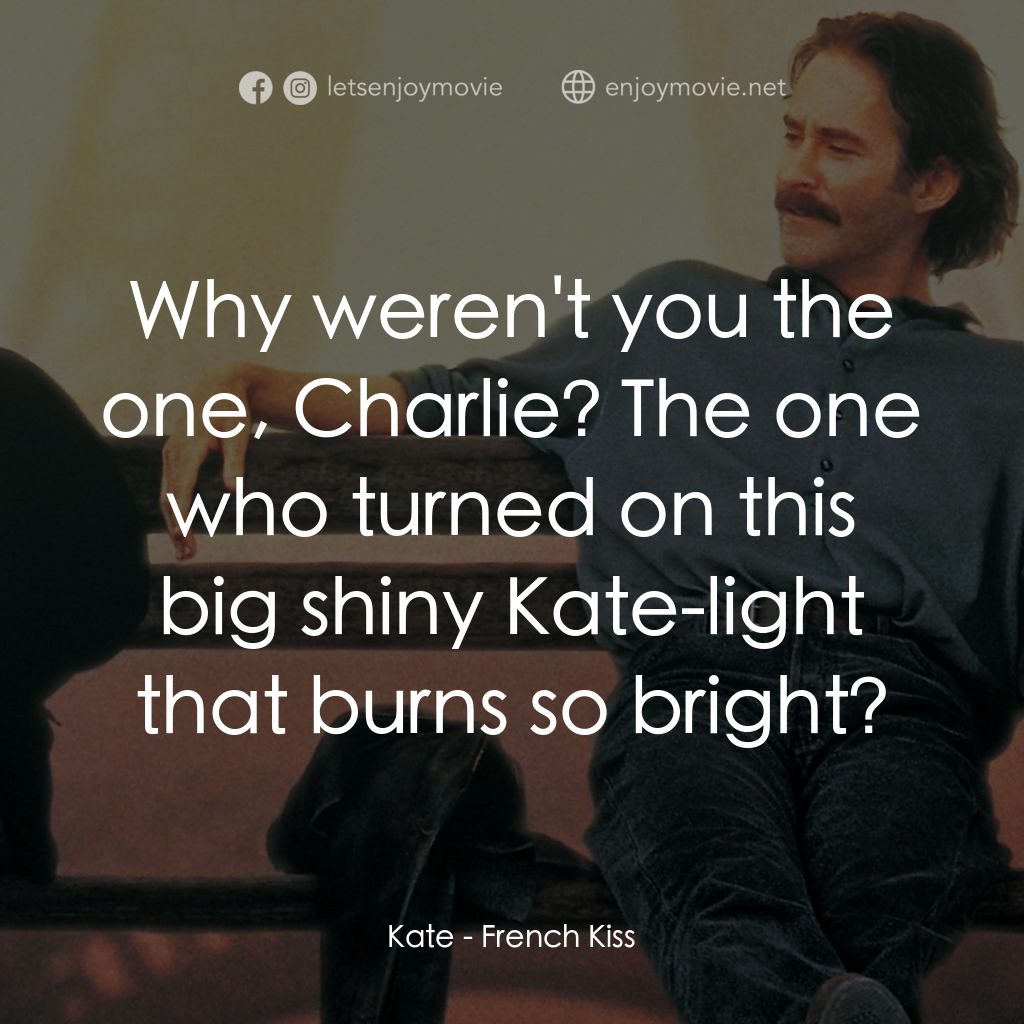 情定巴黎電影對白：Kate: Why weren't you the one, Charlie? The one who turned on this big shiny Kate