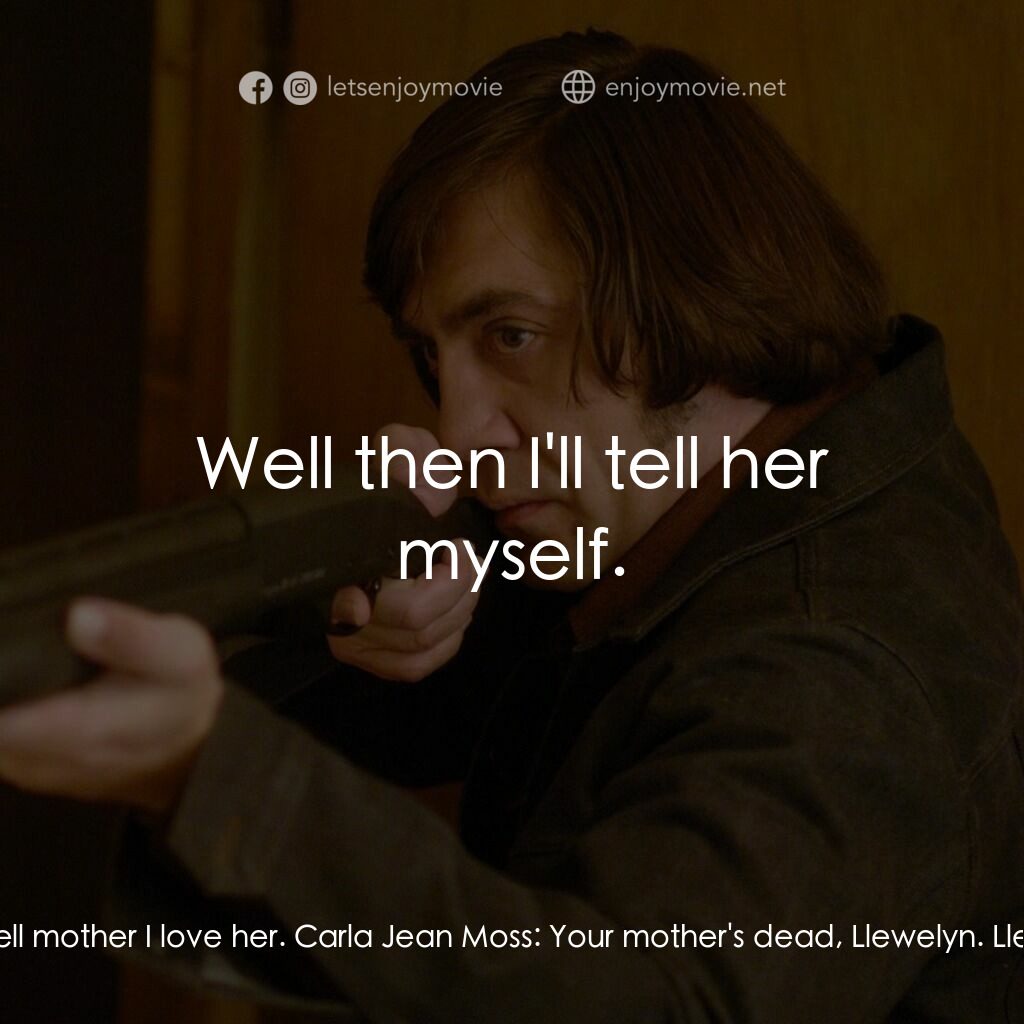 二百萬奪命奇案電影對白：Llewelyn Moss:  If I don't come back, tell mother I love her. Carla Jean Moss:  Y