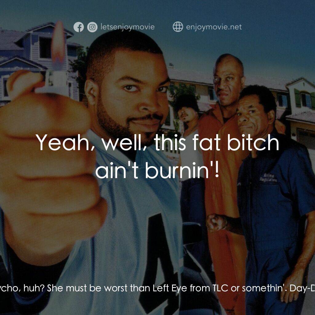 下個週五電影對白：Craig Jones:  Psycho, huh? She must be worst than Left Eye from TLC or somethin'.