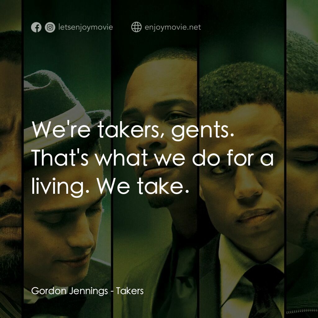 偷天搶地電影對白：Gordon Jennings:  We're takers, gents. That's what we do for a living. We take.