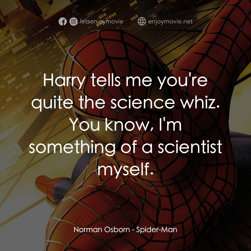 蜘蛛俠電影對白：Norman Osborn: Harry tells me you're quite the science whiz. You know, I'm someth