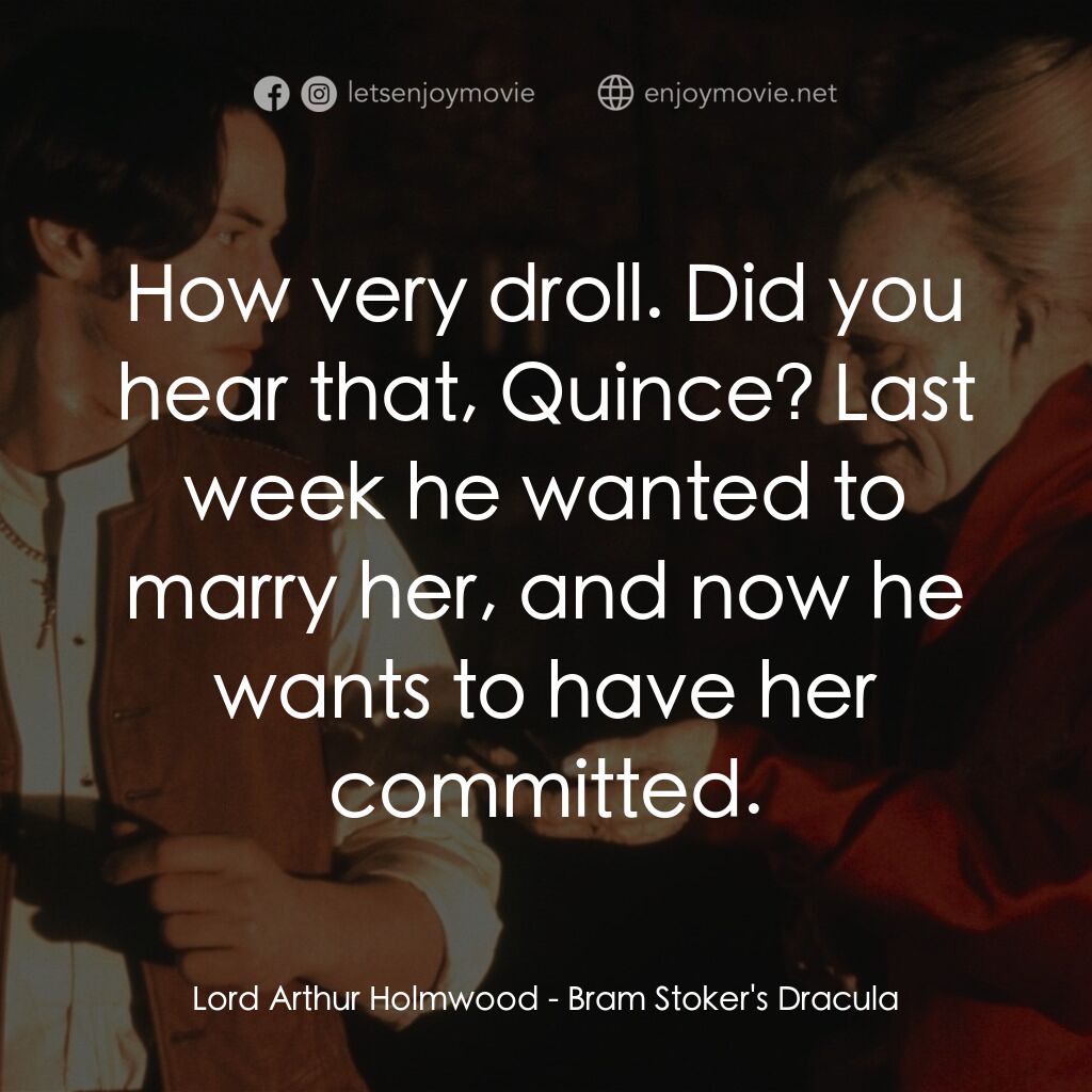 吸血鬼：真愛不死電影對白：Lord Arthur Holmwood:  How very droll. Did you hear that, Quince? Last week he wa