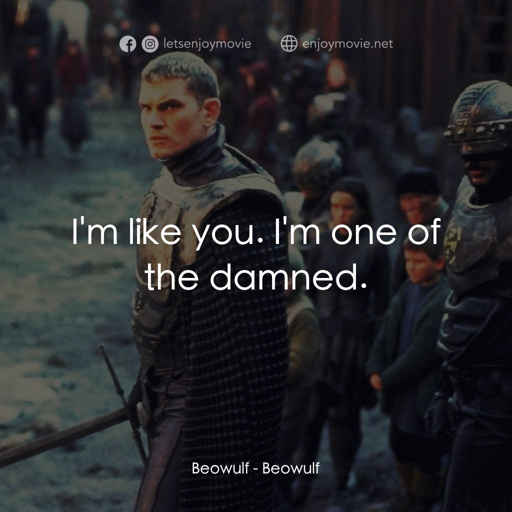 Beowulf電影對白：Beowulf: I'm like you. I'm one of the damned.