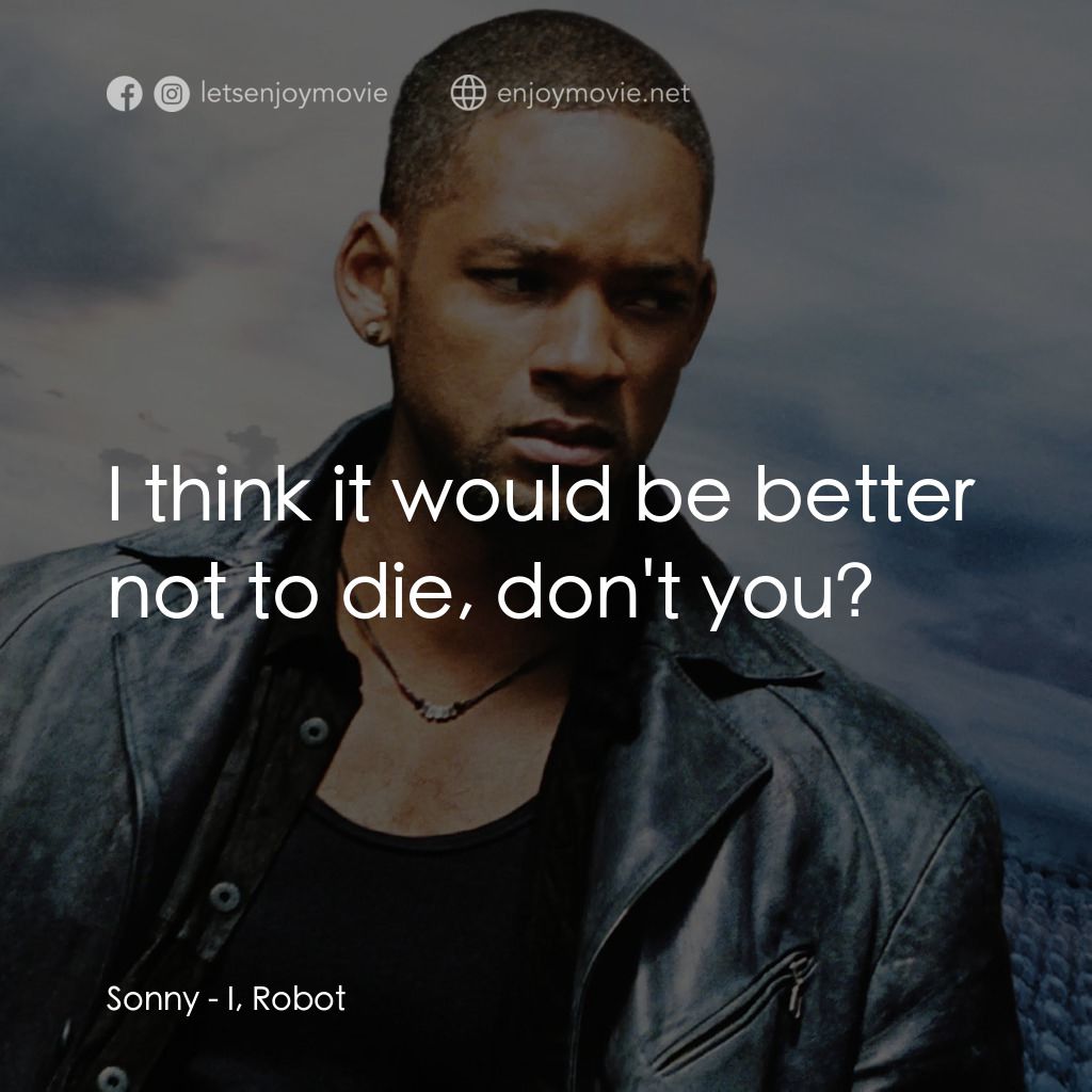 機械公敵電影對白：Sonny: I think it would be better not to die, don't you?