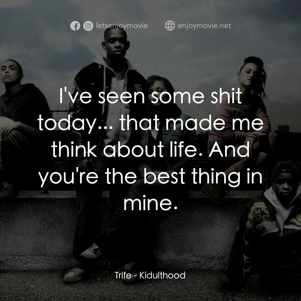 年少輕狂電影對白：Trife:  I've seen some shit today... that made me think about life. And you're th