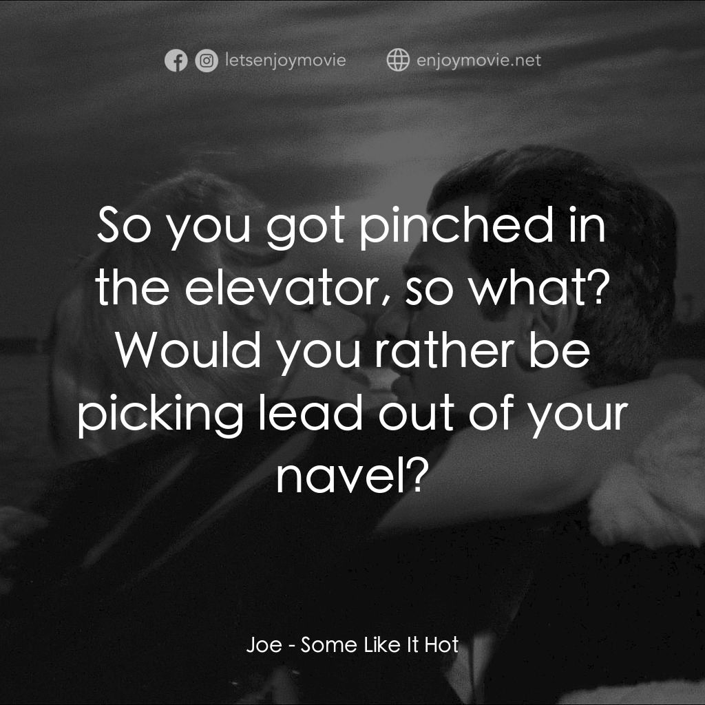 熱情如火電影對白：Joe: So you got pinched in the elevator, so what? Would you rather be picking lea