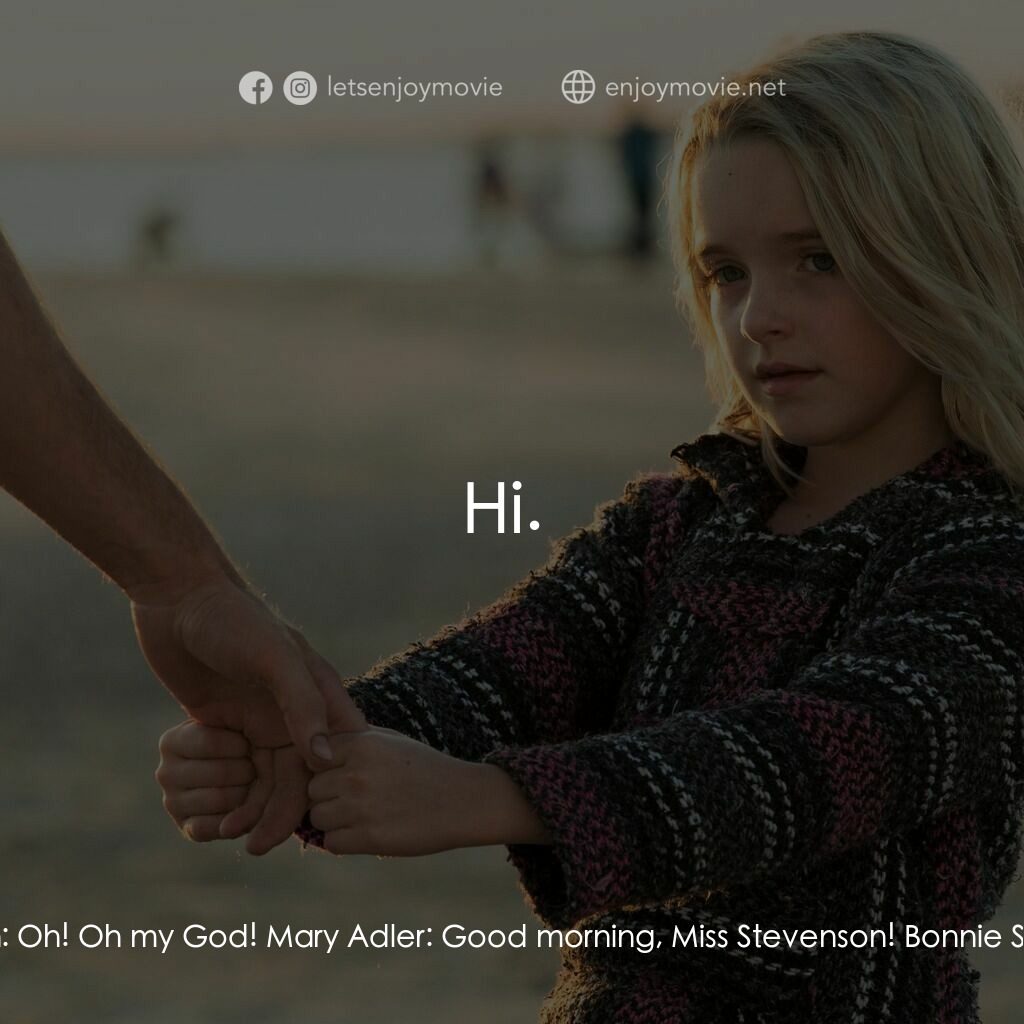 天賦的禮物經典對白：Bonnie Stevenson:  Oh! Oh my God! Mary Adler:  Good morning, Miss Stevenson! Bonnie Stevenson:  Hi. 