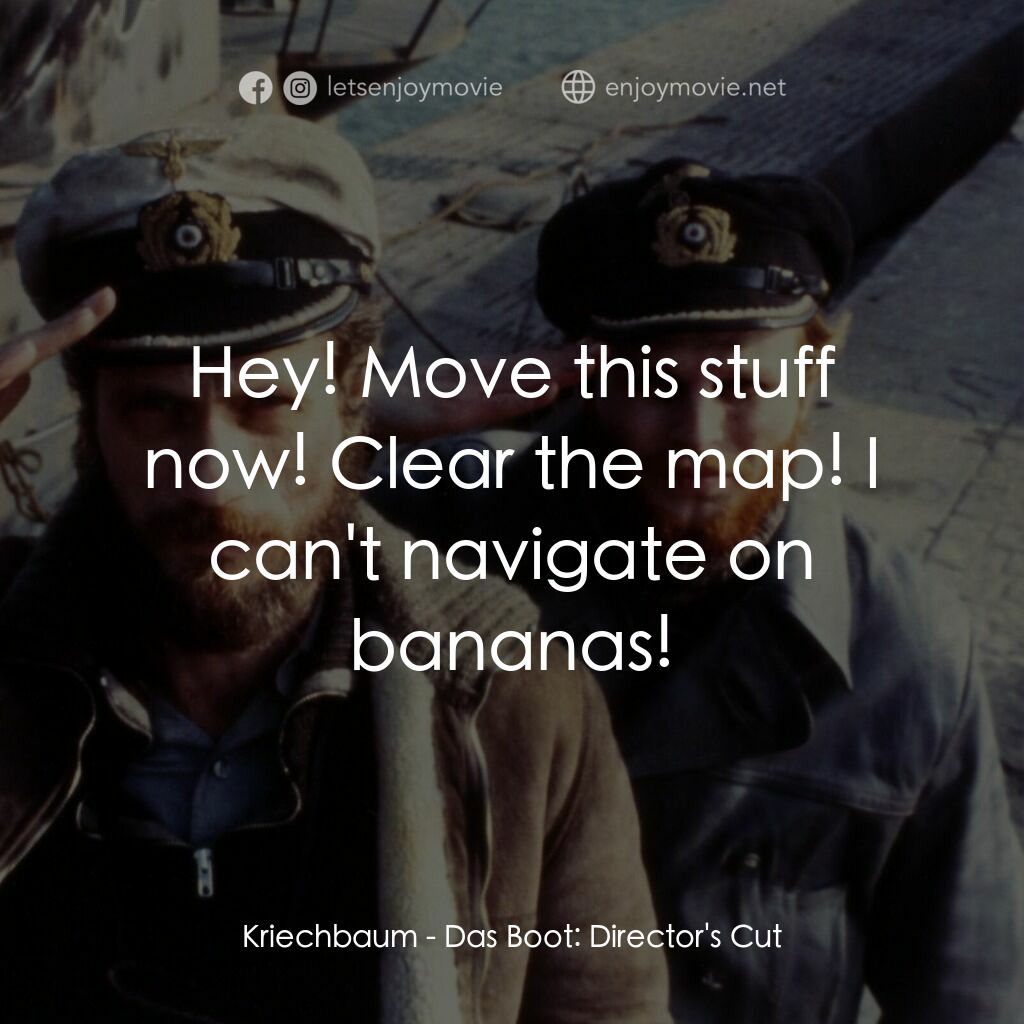 從海底出擊電影對白：Kriechbaum:  Hey! Move this stuff now! Clear the map! I can't navigate on bananas