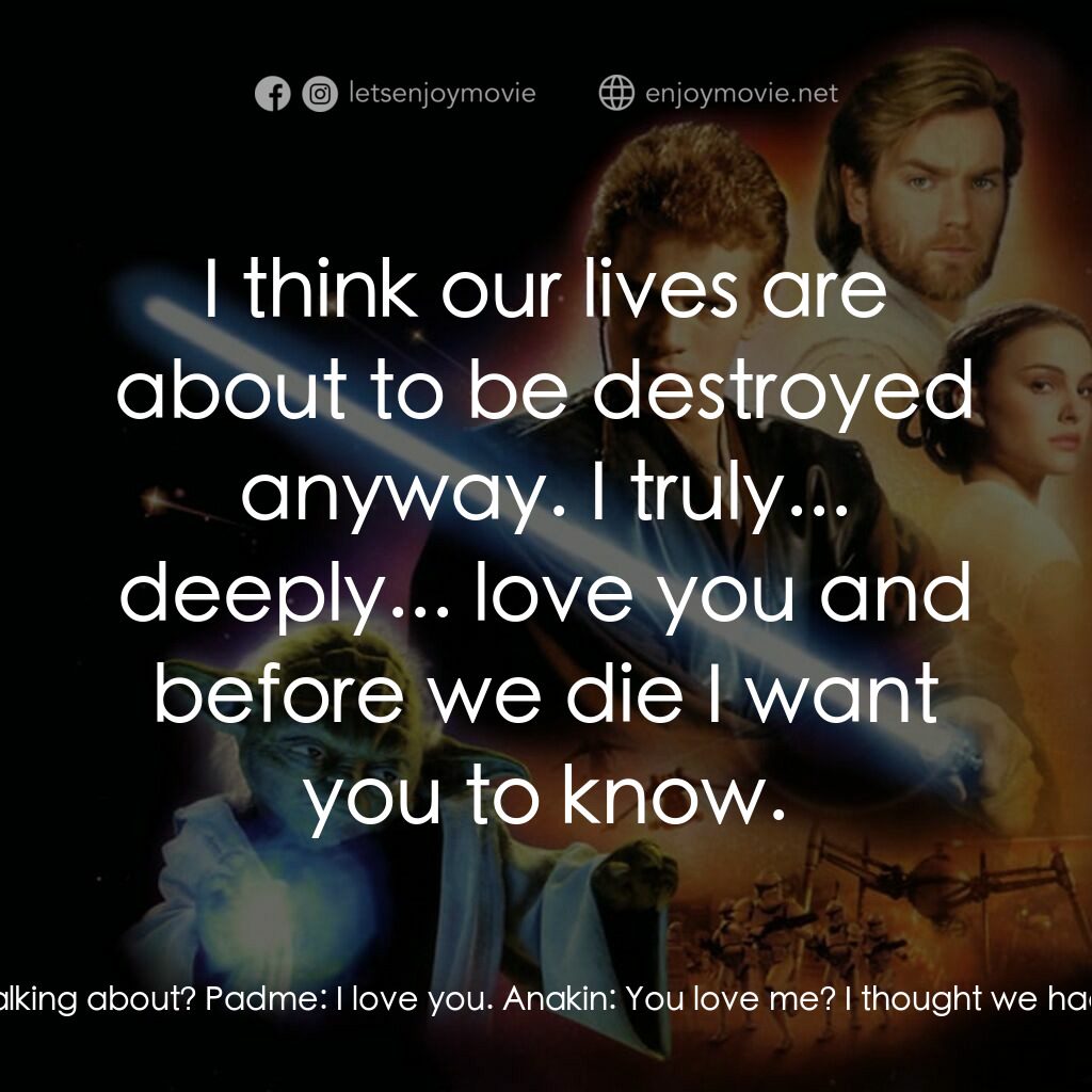 星球大戰前傳II：複製人侵略電影對白：Anakin:  Don't be afraid. Padme:  I'm not afraid to die. I've been dying a little