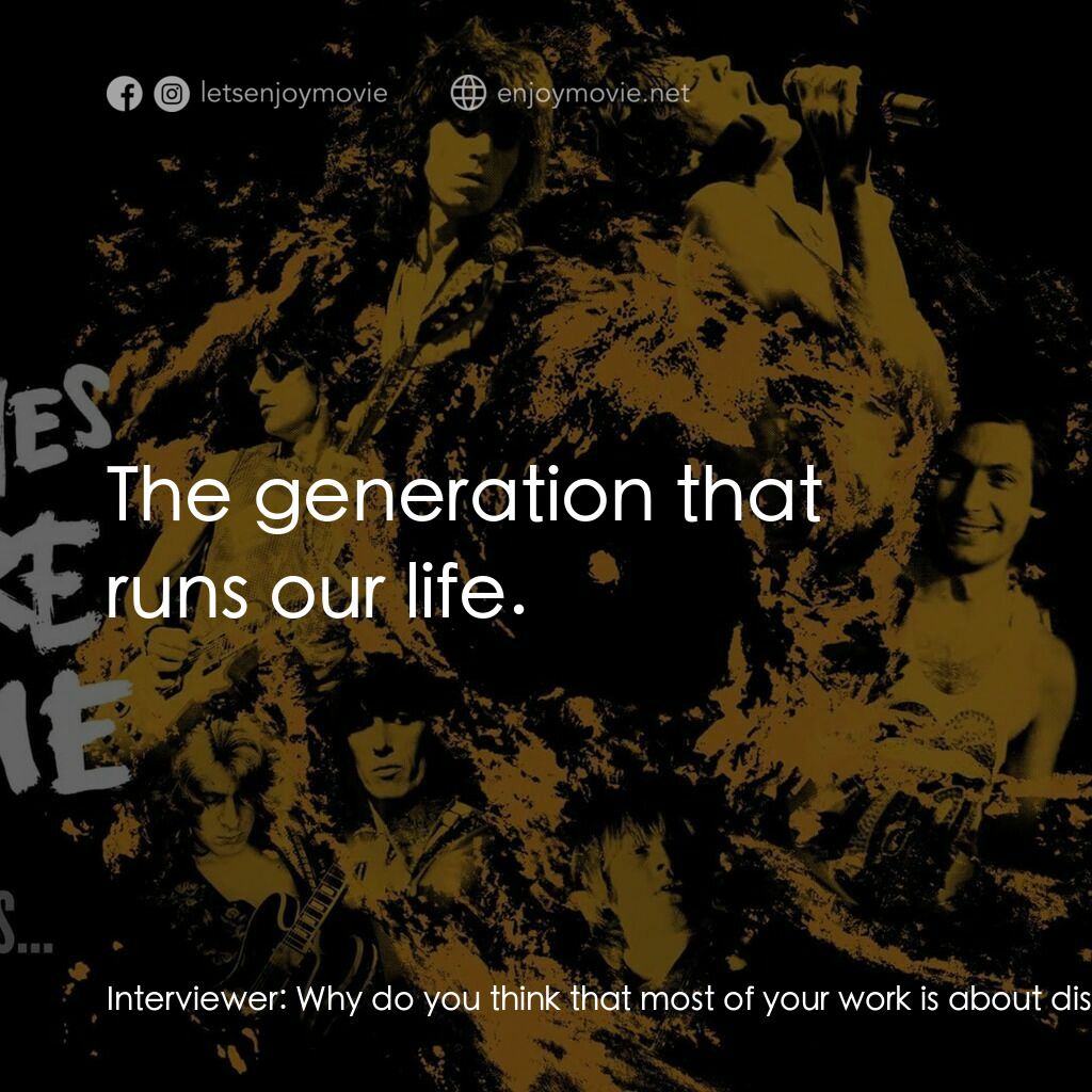 火力颶風電影對白：Interviewer:  Why do you think that most of your work is about dissatisfaction in