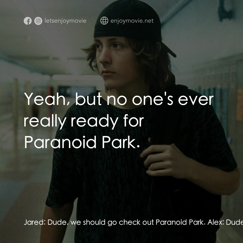 迷幻公園電影對白：Jared:  Dude, we should go check out Paranoid Park. Alex:  Dude, I don't think I'