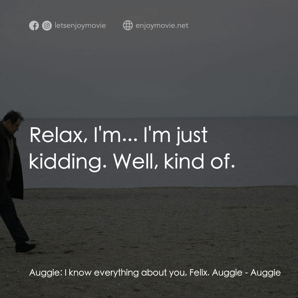《Auggie》經典台詞：Auggie:  I know everything about you, Felix. Auggi ...