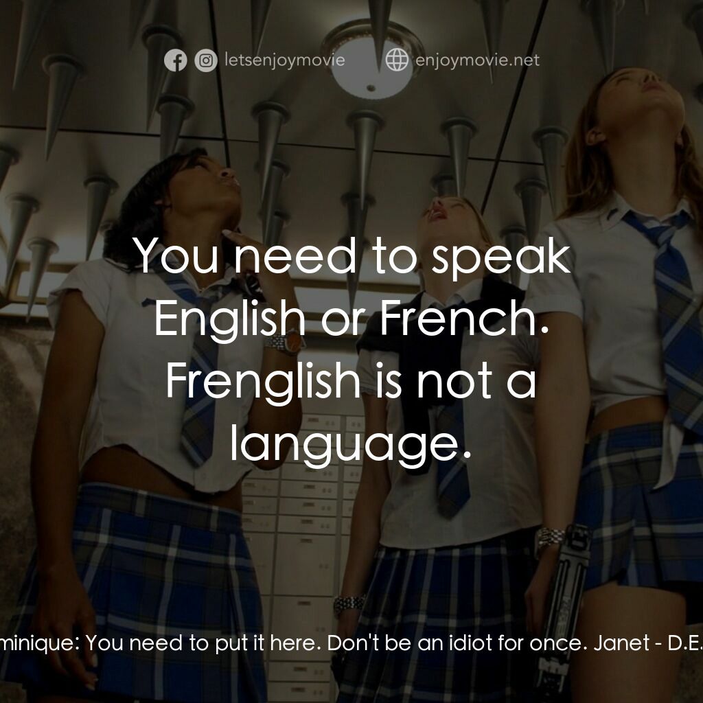 高校女特務電影對白：Dominique:  You need to put it here. Don't be an idiot for once. Janet:  You need