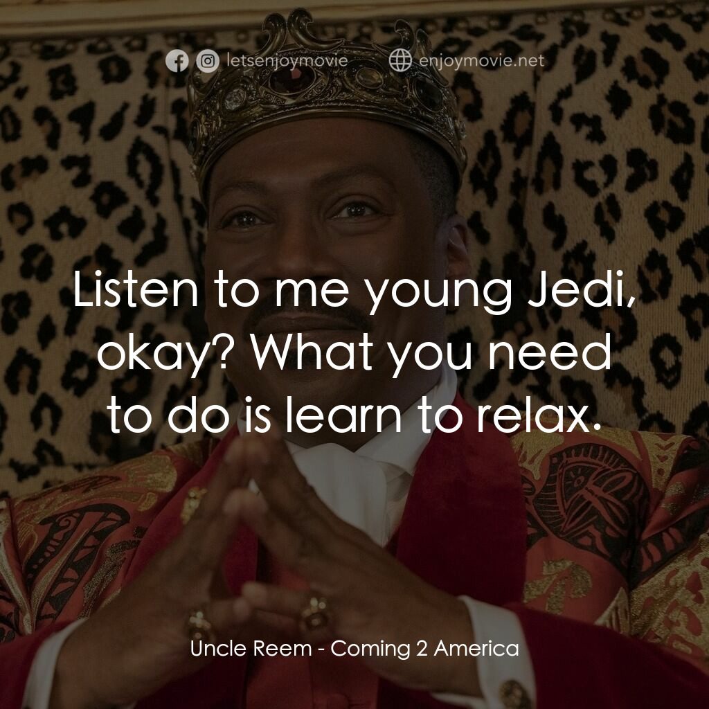 來去美國2電影對白：Uncle Reem:  Listen to me young Jedi, okay? What you need to do is learn to relax