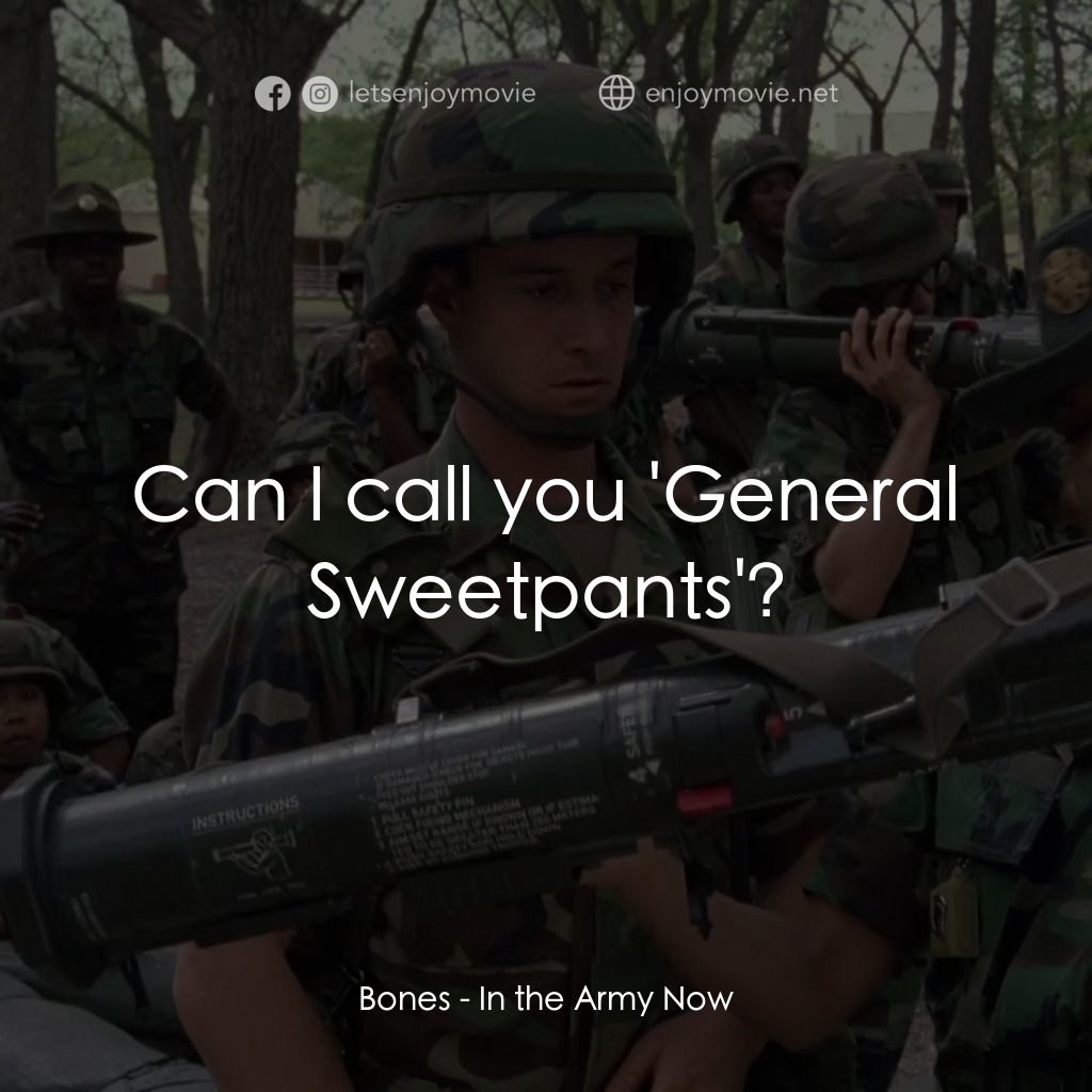 In the Army Now電影對白：Bones: Can I call you 'General Sweetpants'?