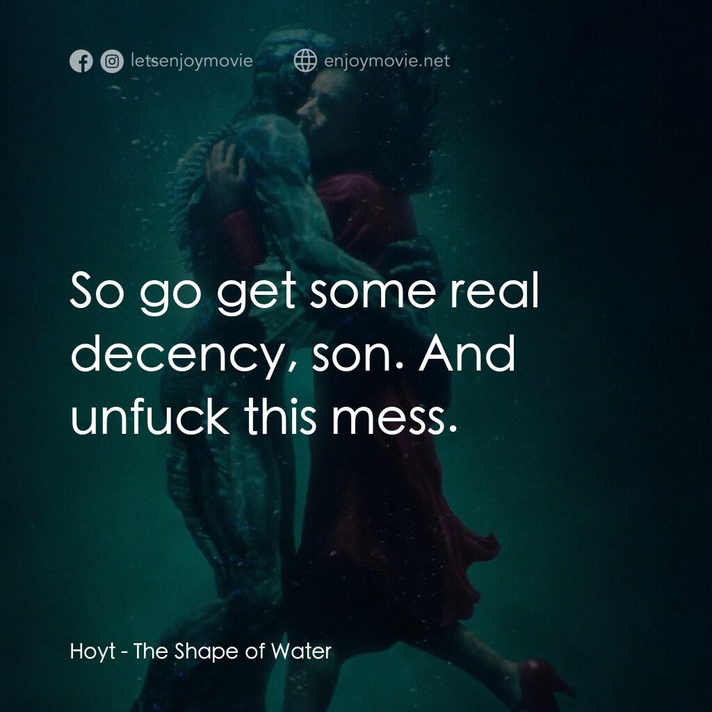 忘形水電影對白：Hoyt:  So go get some real decency, son. And unfuck this mess.