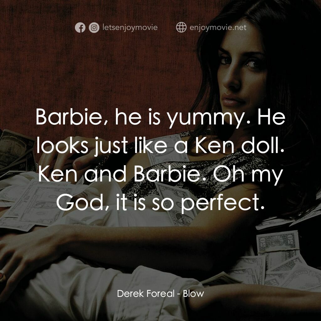 毒王電影對白：Derek Foreal:  Barbie, he is yummy. He looks just like a Ken doll. Ken and Barbie