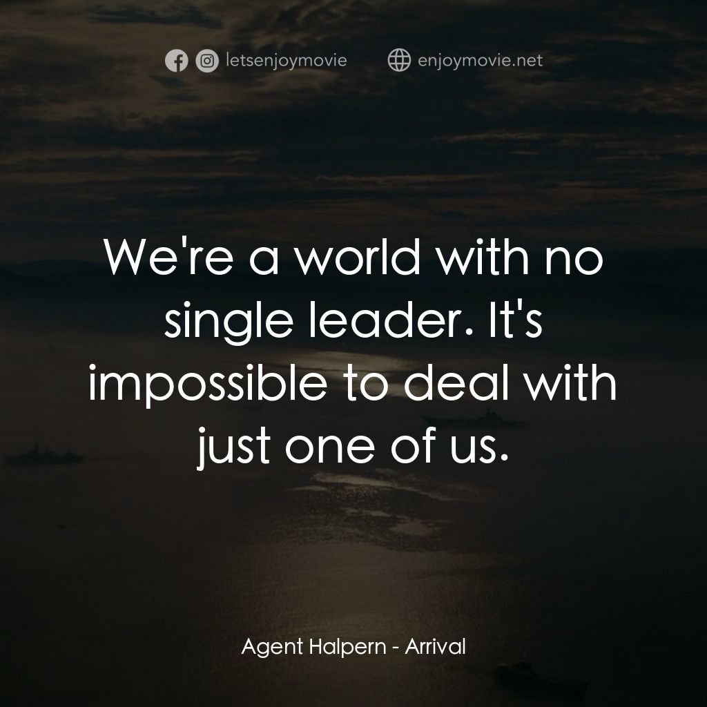 異星入境電影對白：Agent Halpern: We're a world with no single leader. It's impossible to deal with 