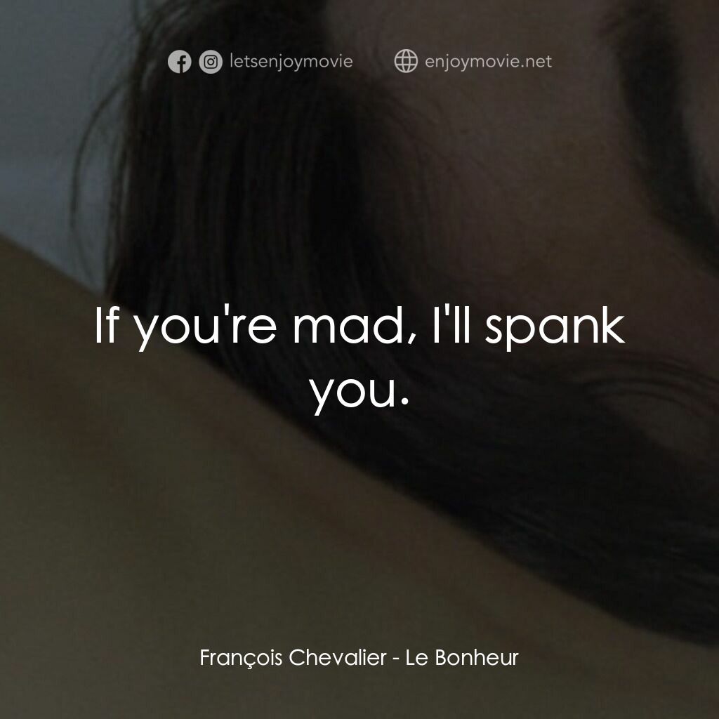 幸福樂園電影對白：François Chevalier:  If you're mad, I'll spank you.