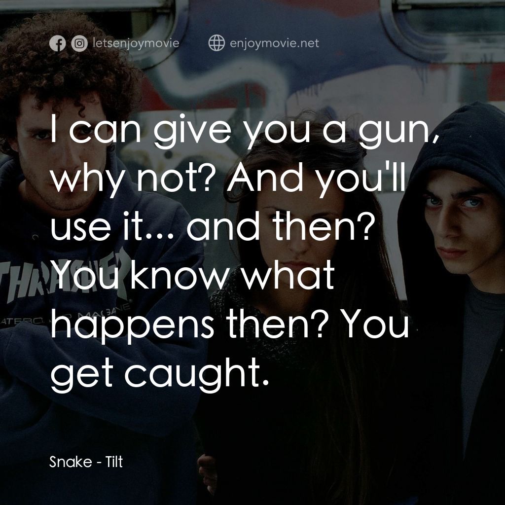 Tilt電影對白：Snake: I can give you a gun, why not? And you'll use it... and then? You know wha